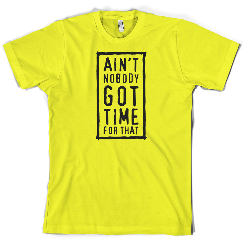 Ain't Nobody Got Time For That T Shirt