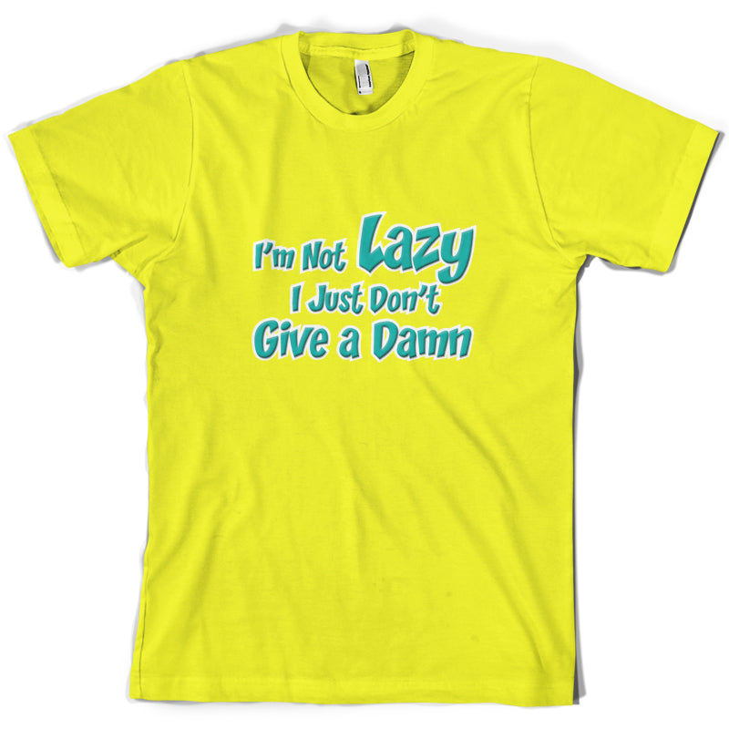 I'm Not Lazy, I Just Don't Give a Damn T Shirt