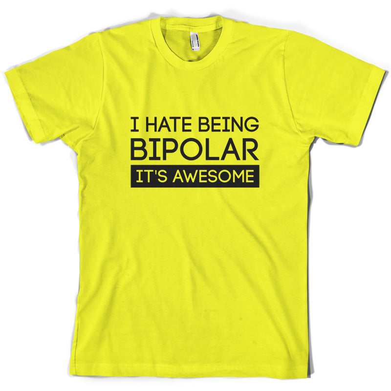 I Hate Being Bipolar, It's Awesome T Shirt