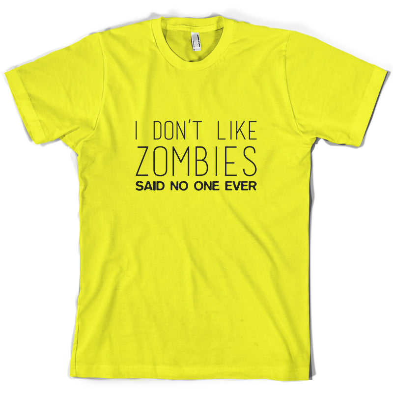 I Don't Like Zombies Said No One Ever T Shirt