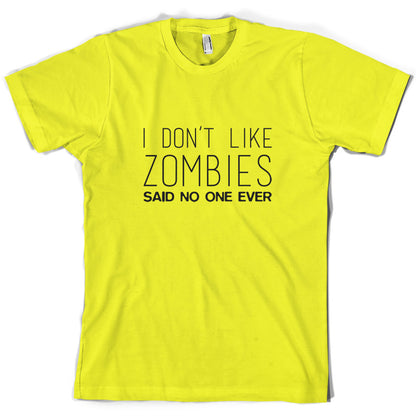I Don't Like Zombies Said No One Ever T Shirt