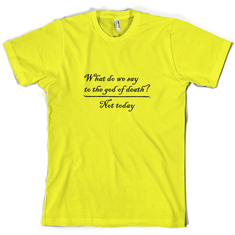 What Do We Say To The God Of Death T Shirt