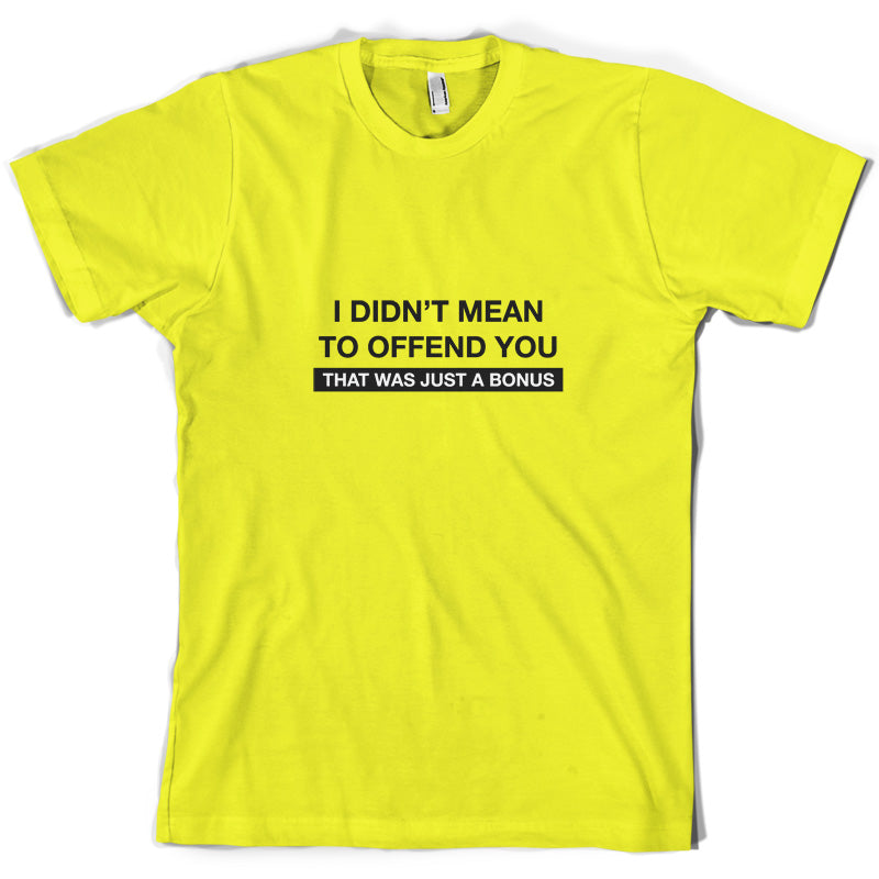 I Didn't Mean To Offend You That Was Just A Bonus T Shirt