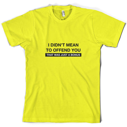 I Didn't Mean To Offend You That Was Just A Bonus T Shirt