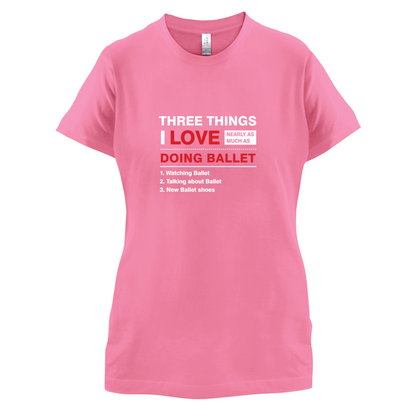 Three Things I Love Nearly As Much As Ballet T Shirt