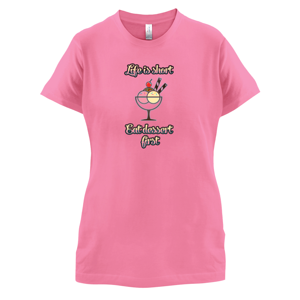Life Is Short Eat Dessert First T Shirt