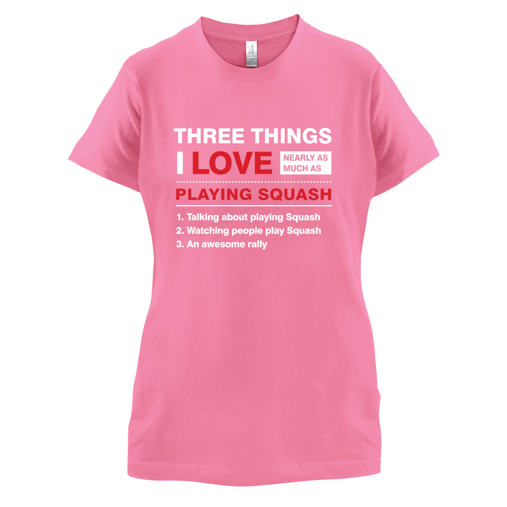 Three Things I Love Nearly As Much As Squash T Shirt