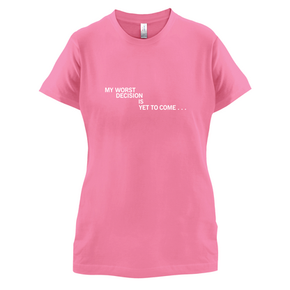 My Worst Decision Is Yet To Come T Shirt