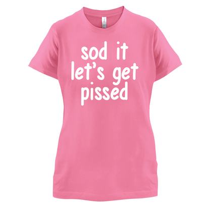 Sod It Let's Get Pissed T Shirt