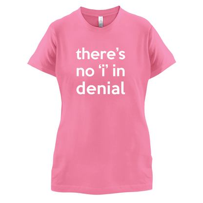 There's No 'I' In Denial T Shirt