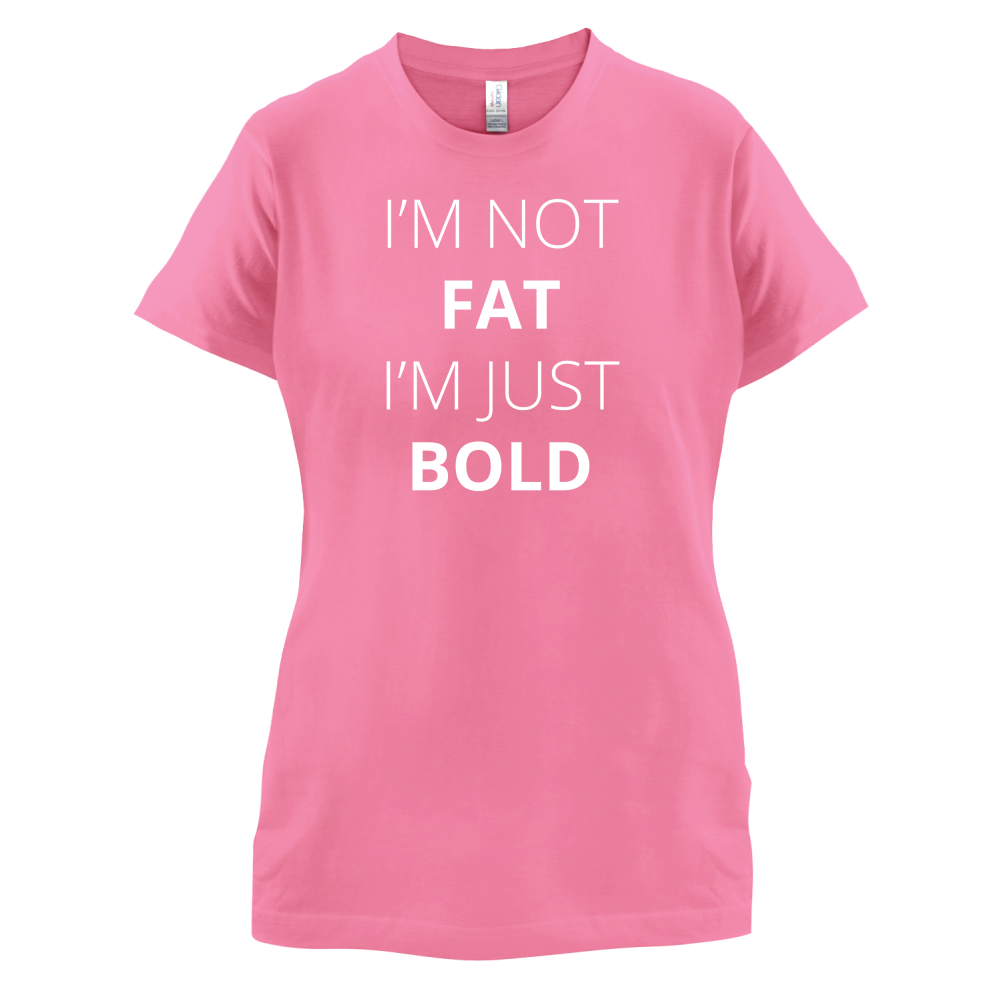 I'm Not Fat I'm Just Bold T Shirt