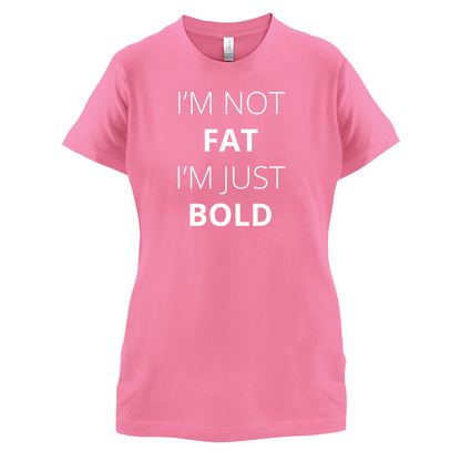 I'm Not Fat I'm Just Bold T Shirt