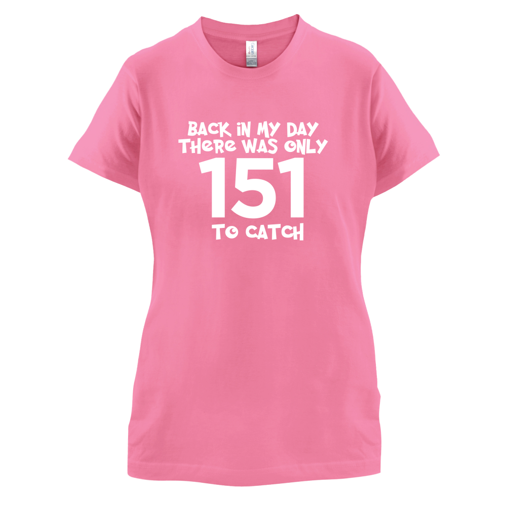 There was Only 151 To Catch T Shirt