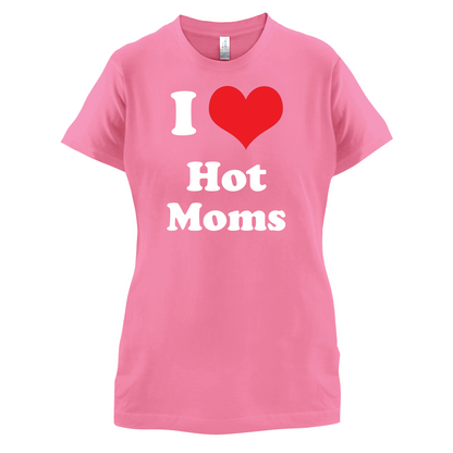 I Love Hot Moms T Shirt