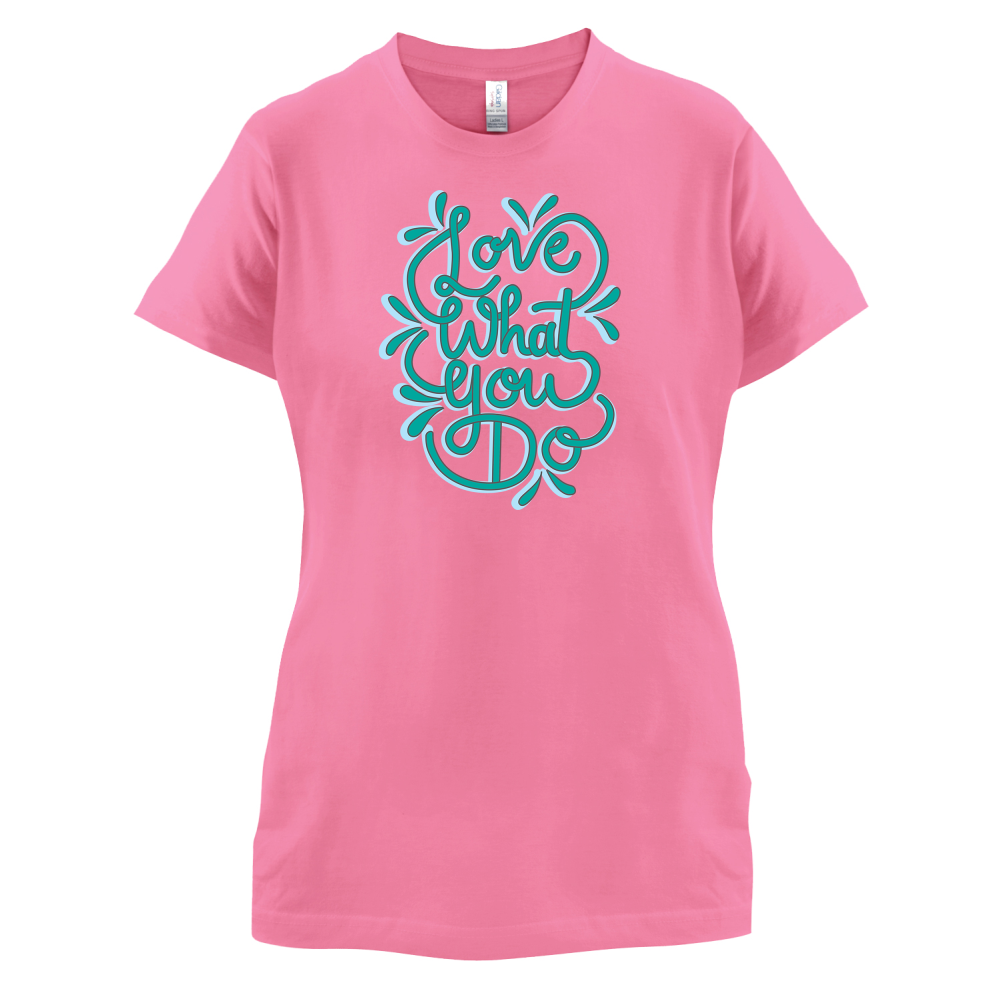 Love What You Do T Shirt