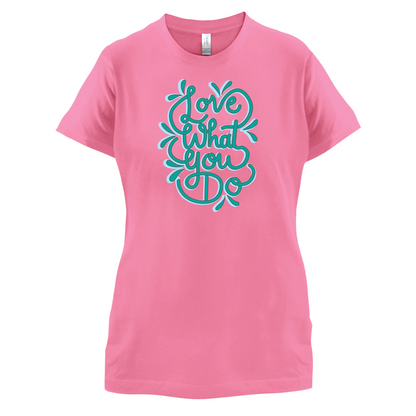 Love What You Do T Shirt