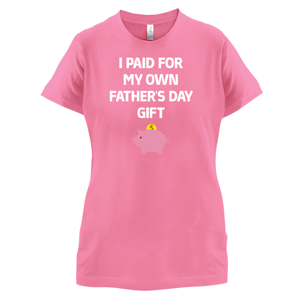 Paid For My Own Fathers Day Gift T Shirt