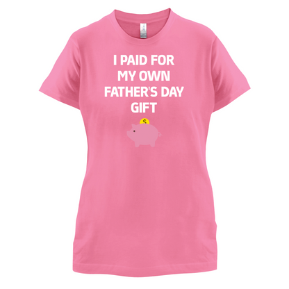 Paid For My Own Fathers Day Gift T Shirt