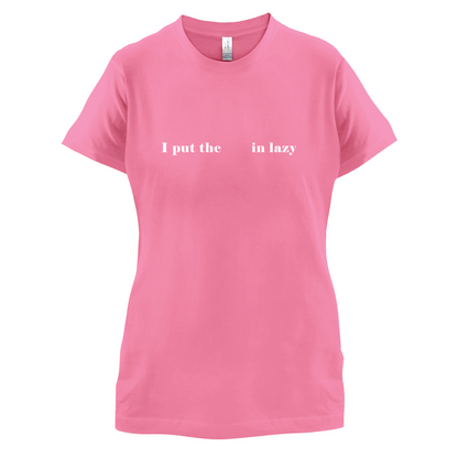 I Put The  In Lazy T Shirt