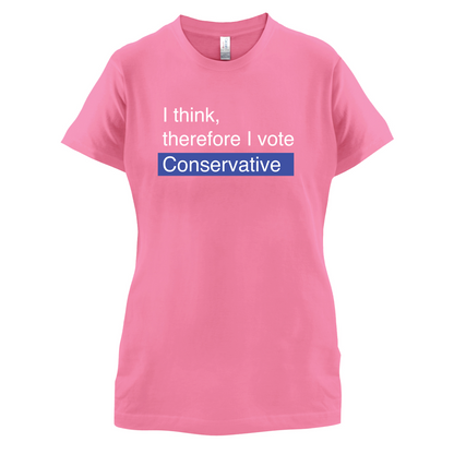 I think, therefore I vote Conservative T Shirt