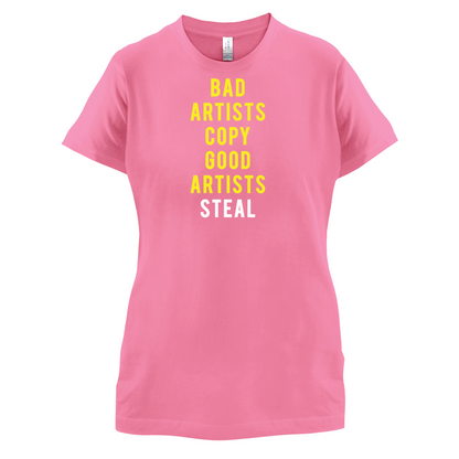 Bad Artists Copy, Good Artists Steal T Shirt