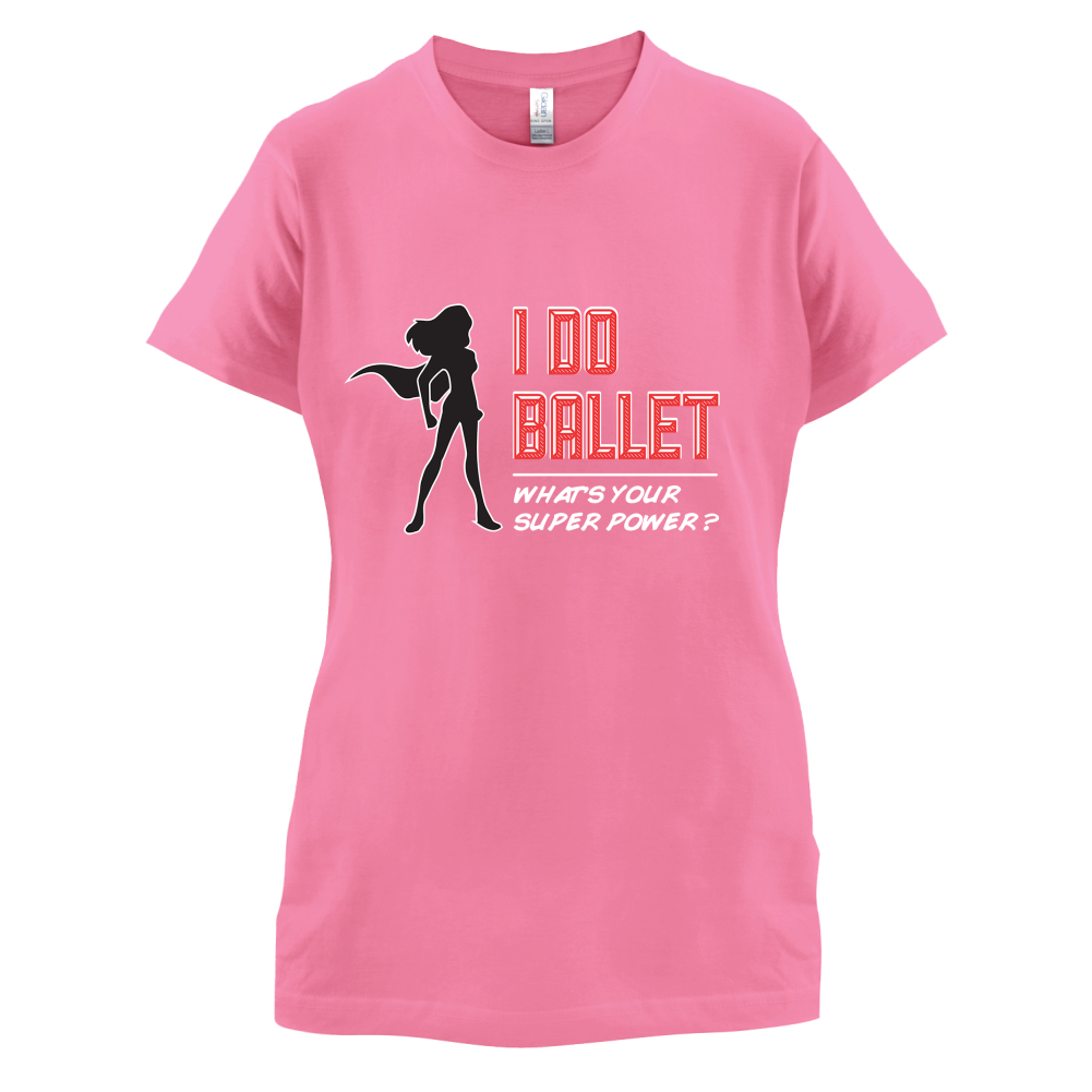 I Do Ballet What's Your Super Power FEMALE Design T Shirt