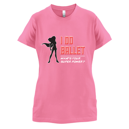 I Do Ballet What's Your Super Power FEMALE Design T Shirt
