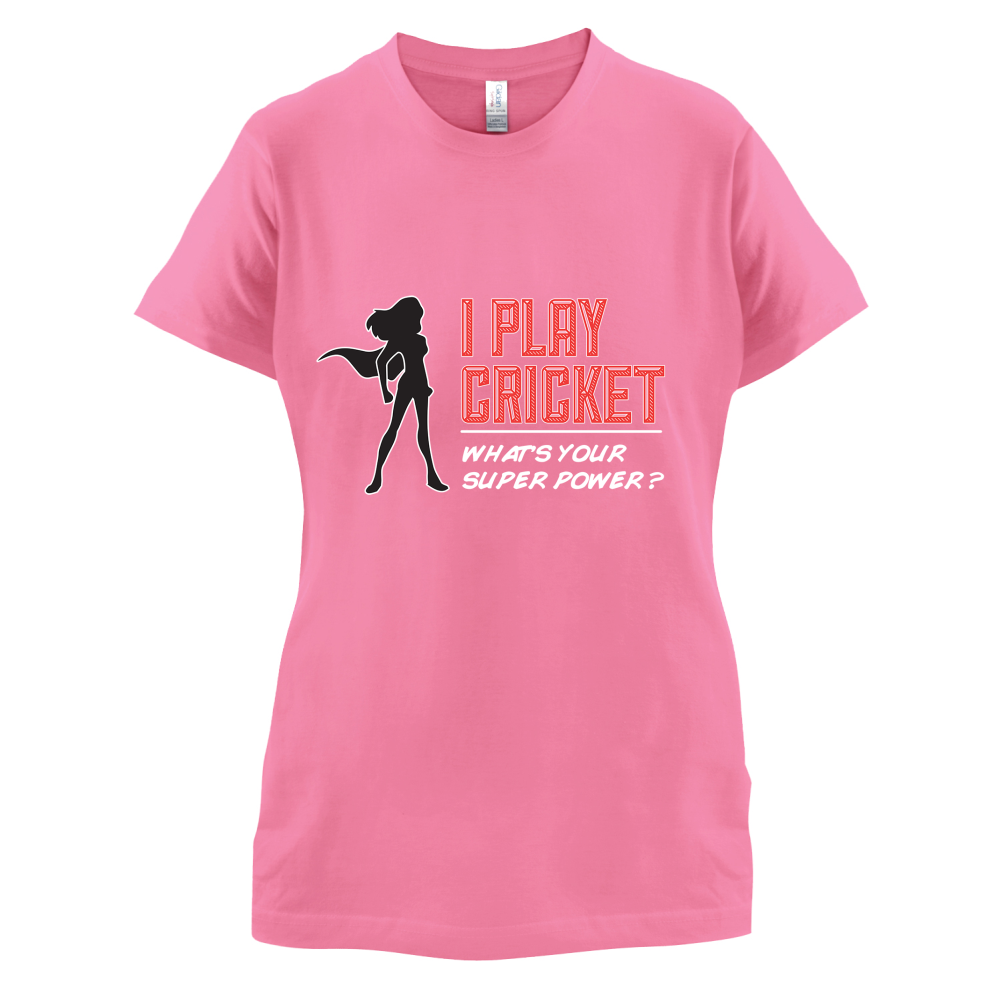 I Play Cricket What's Your Super Power FEMALE Design T Shirt