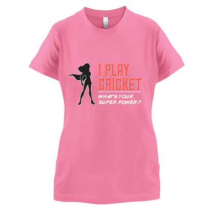 I Play Cricket What's Your Super Power FEMALE Design T Shirt