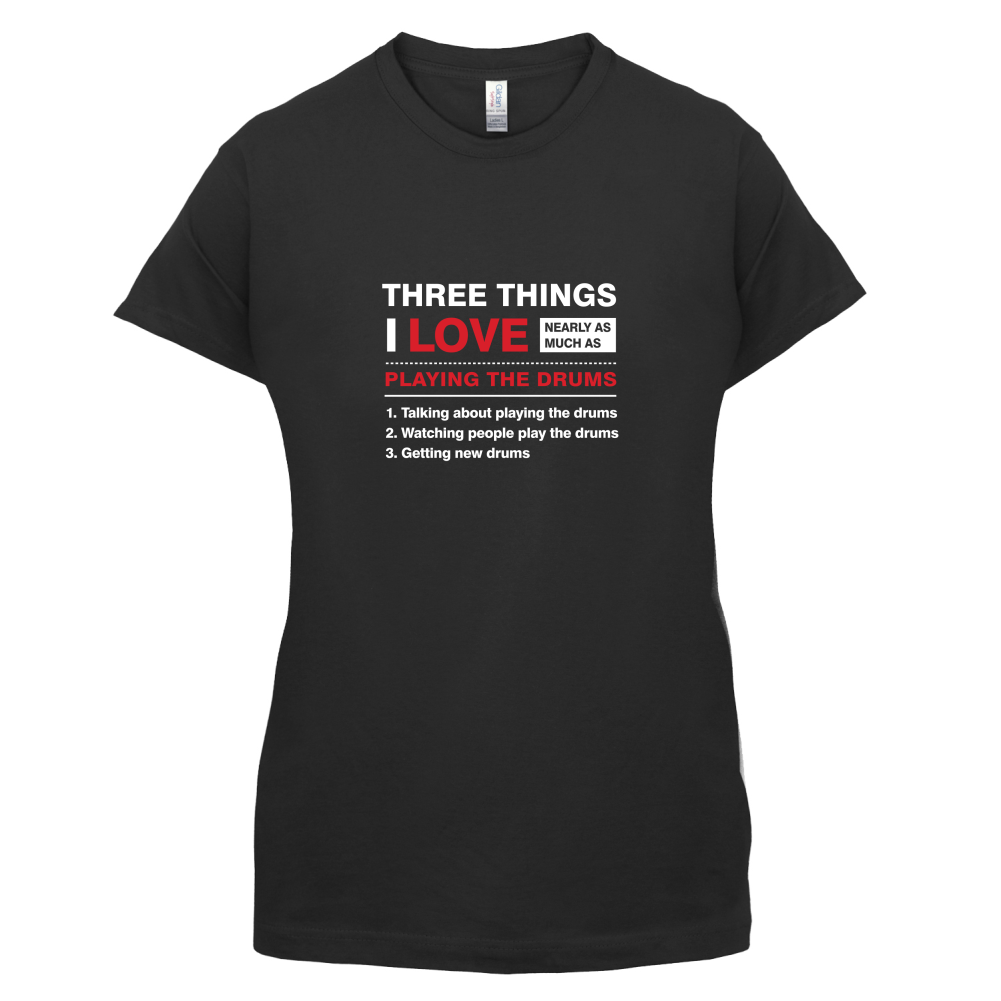 Three Things I Love Nearly As Much As Drums T Shirt