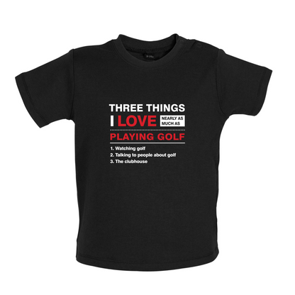 Three Things I Love Nearly As Much As Golf Baby T Shirt