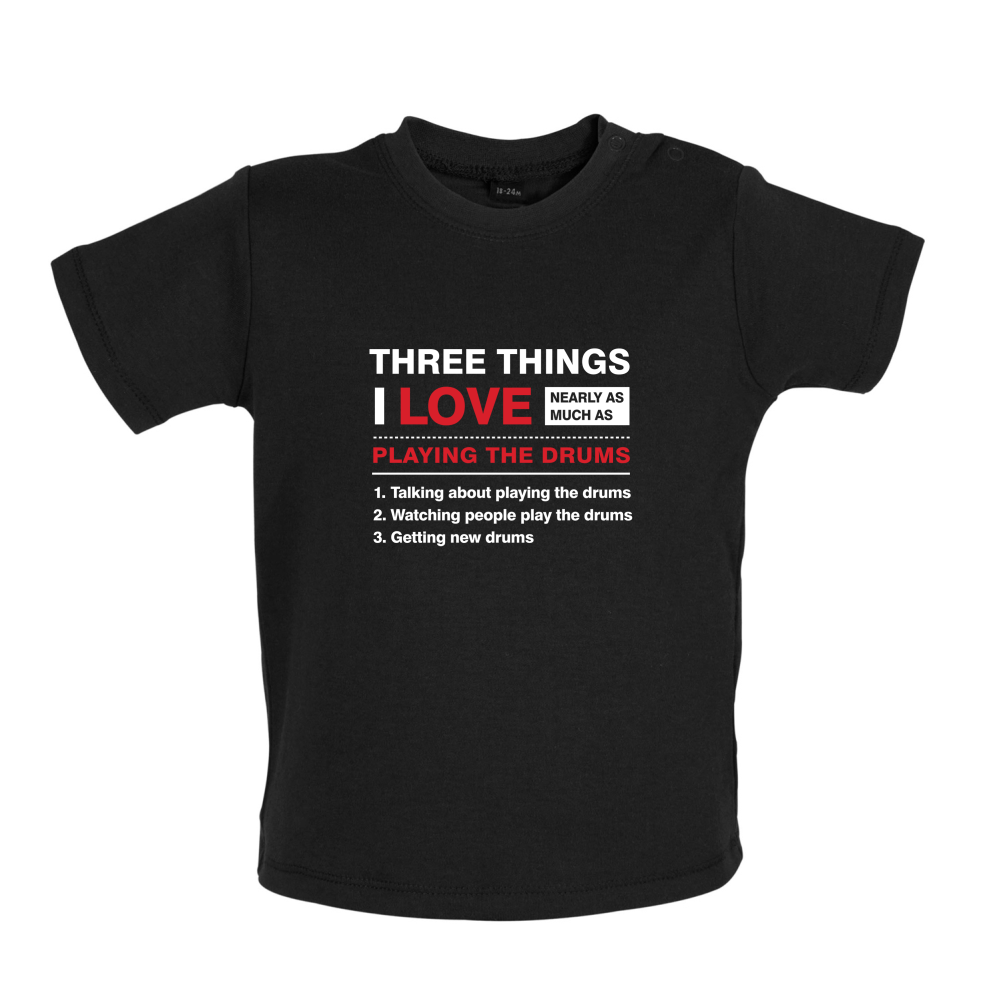 Three Things I Love Nearly As Much As Drums Baby T Shirt