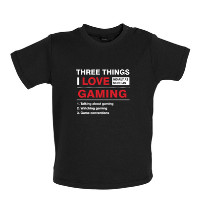 Three Things I Love Nearly As Much As Gaming Baby T Shirt