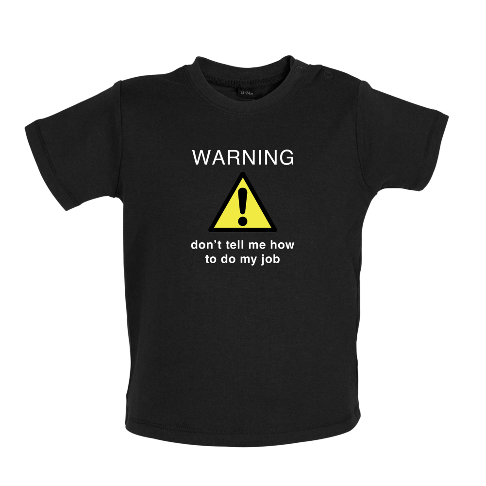 Warning Don't Tell Me How To Do My Job Baby T Shirt