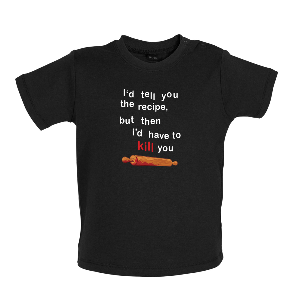 I'd Tell You The Recipe But I'd Have To Kill You Baby T Shirt