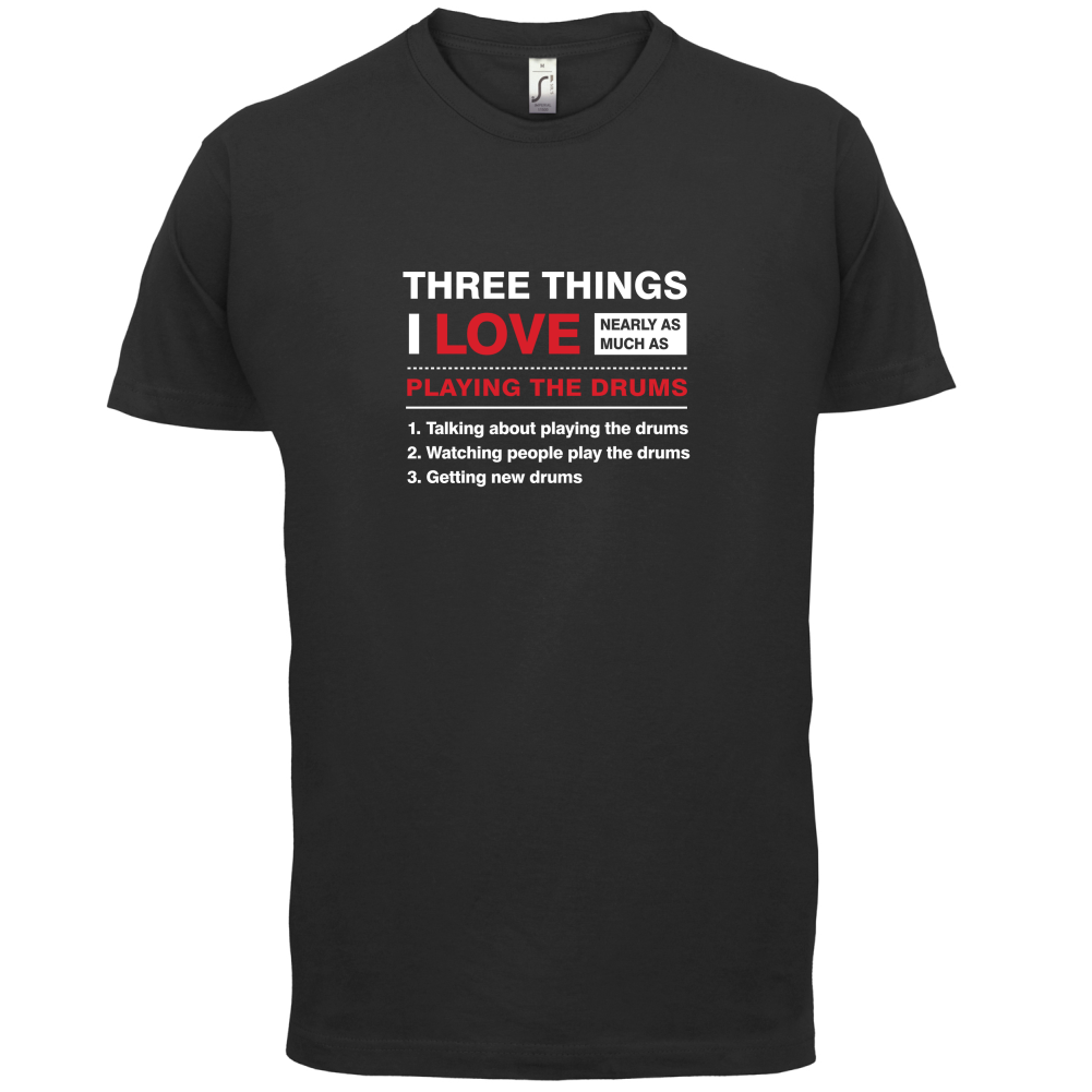 Three Things I Love Nearly As Much As Drums T Shirt