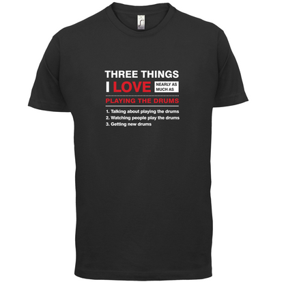 Three Things I Love Nearly As Much As Drums T Shirt