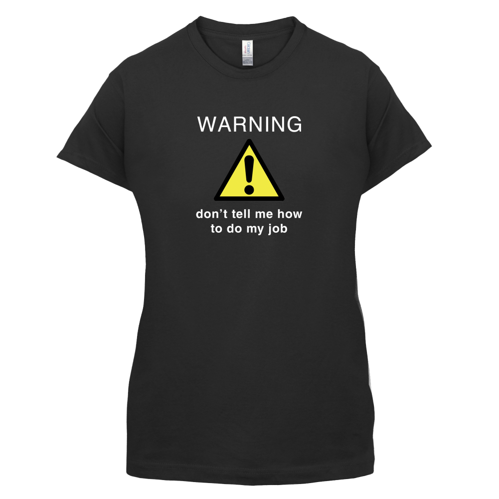 Warning Don't Tell Me How To Do My Job T Shirt