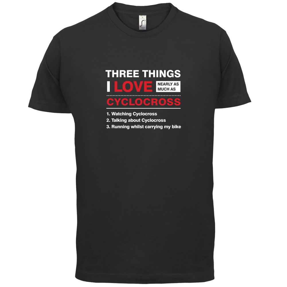 Three Things I Love Nearly As Much As Cyclocross T Shirt