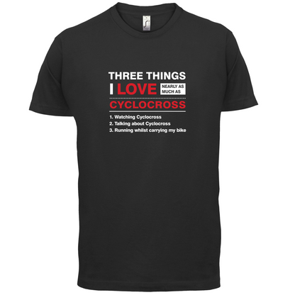 Three Things I Love Nearly As Much As Cyclocross T Shirt
