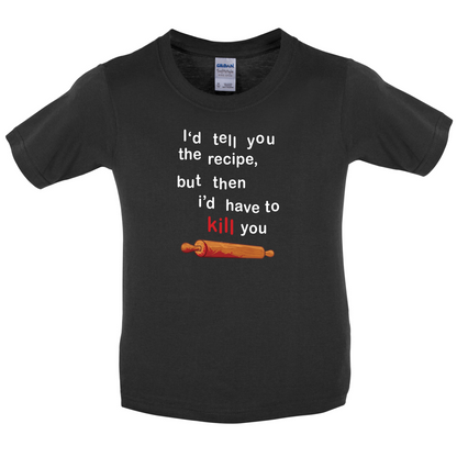 I'd Tell You The Recipe But I'd Have To Kill You Kids T Shirt