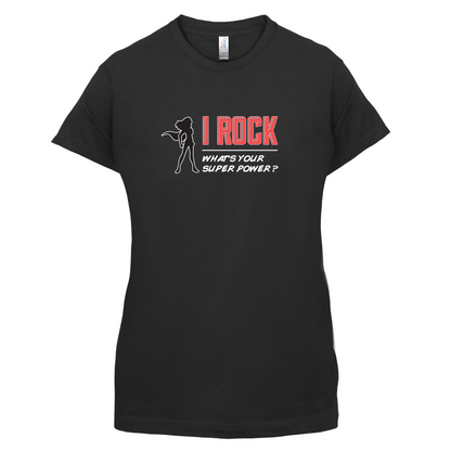 I Rock Whats Your Super Power FEMALE Design T Shirt
