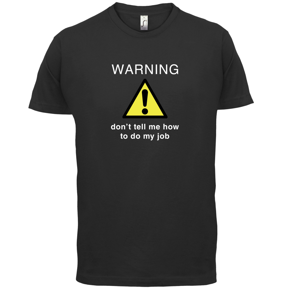 Warning Don't Tell Me How To Do My Job T Shirt