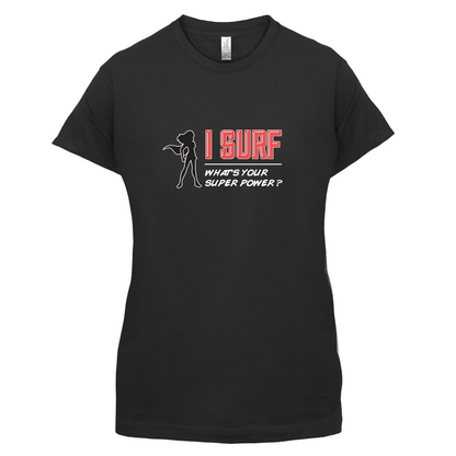 I Surf Whats Your Super Power FEMALE Design T Shirt