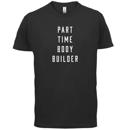 Part Time Body Builder T Shirt