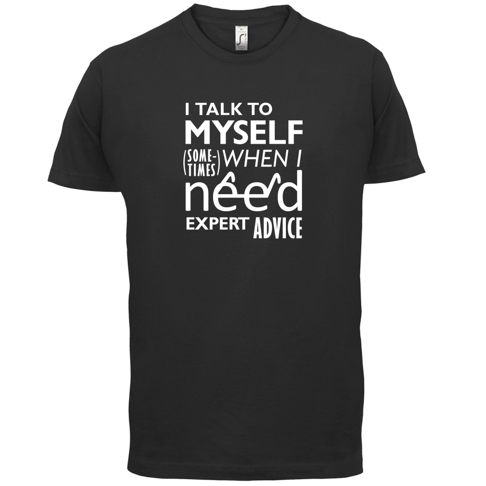 I Talk To Myself For Expert Advice T Shirt