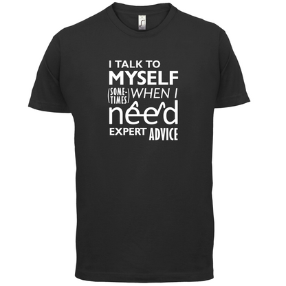 I Talk To Myself For Expert Advice T Shirt