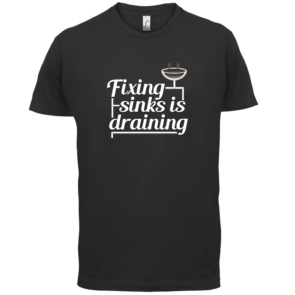 Fixing Sinks Is Draining T Shirt