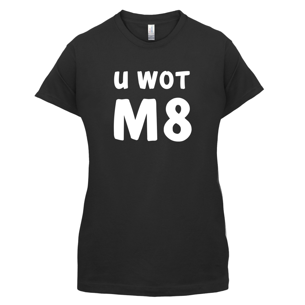 U Wot M8 T Shirt