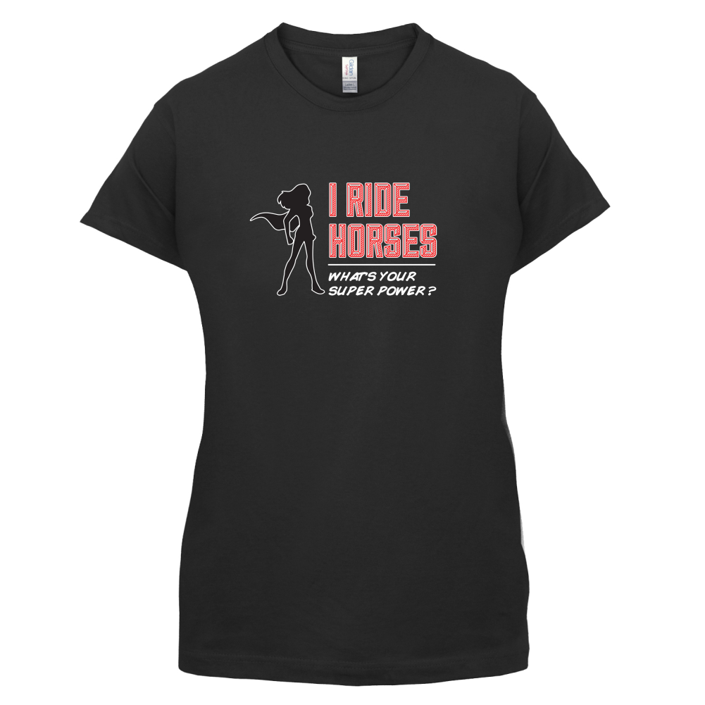I Ride Horses Whats Your Super Power FEMALE Design T Shirt